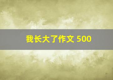 我长大了作文 500